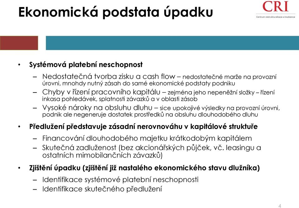 podnik ale negeneruje dostatek prostředků na obsluhu dlouhodobého dluhu Předlužení představuje zásadní nerovnováhu v kapitálové struktuře Financování dlouhodobého majetku krátkodobým kapitálem