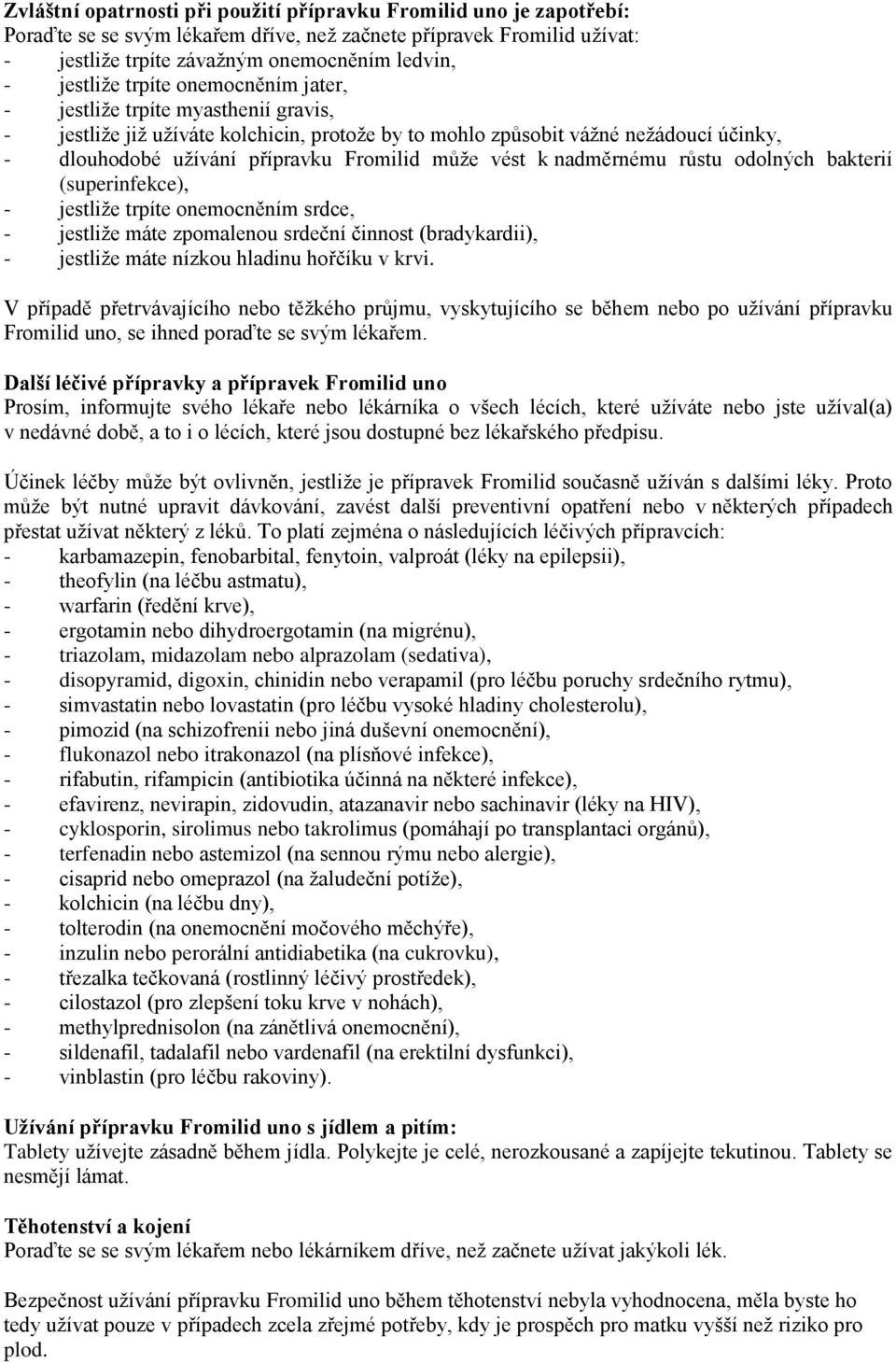 k nadměrnému růstu odolných bakterií (superinfekce), - jestliže trpíte onemocněním srdce, - jestliže máte zpomalenou srdeční činnost (bradykardii), - jestliže máte nízkou hladinu hořčíku v krvi.