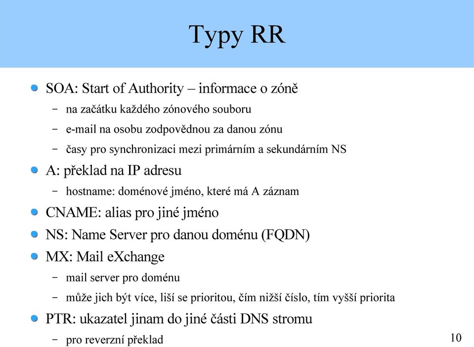 záznam CNAME: alias pro jiné jméno NS: Name Server pro danou doménu (FQDN) MX: Mail exchange mail server pro doménu může jich