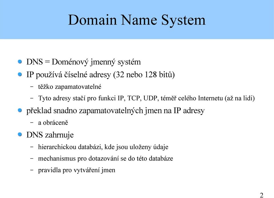 lidi) překlad snadno zapamatovatelných jmen na IP adresy a obráceně DNS zahrnuje hierarchickou