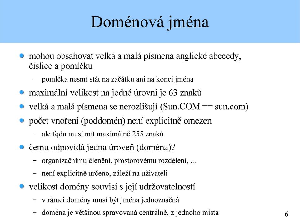 com) počet vnoření (poddomén) není explicitně omezen ale fqdn musí mít maximálně 255 znaků čemu odpovídá jedna úroveň (doména)?