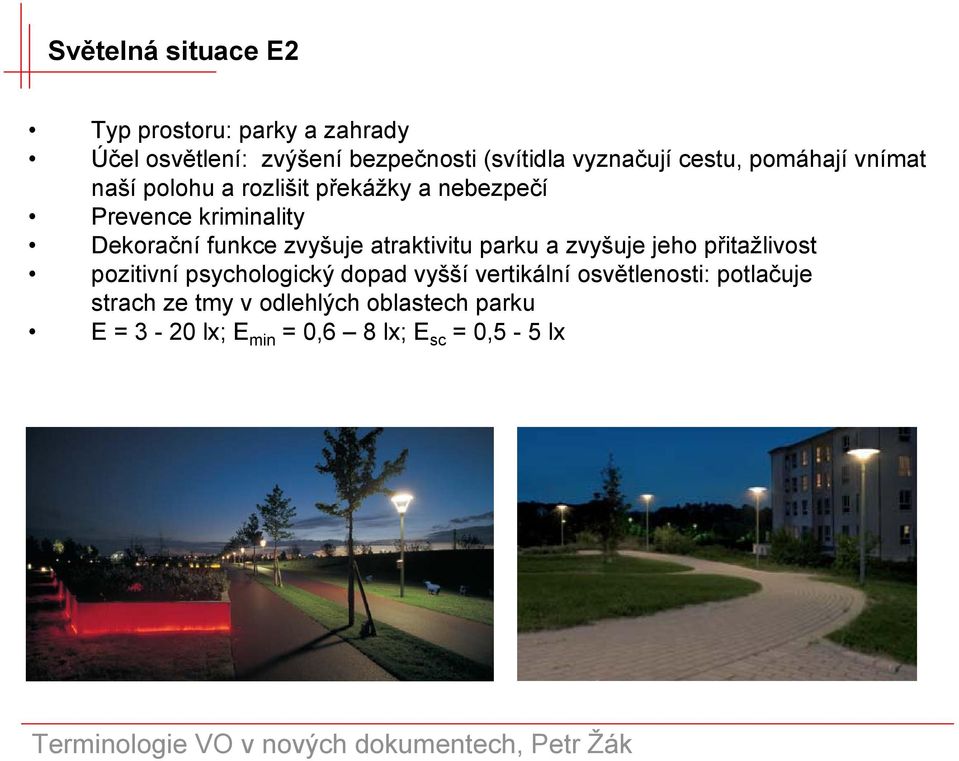 zvyšuje atraktivitu parku a zvyšuje jeho přitažlivost pozitivní psychologický dopad vyšší vertikální