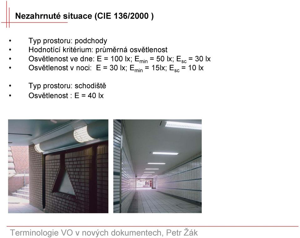 100 lx; E min = 50 lx; E sc = 30 lx Osvětlenost v noci: E = 30 lx;