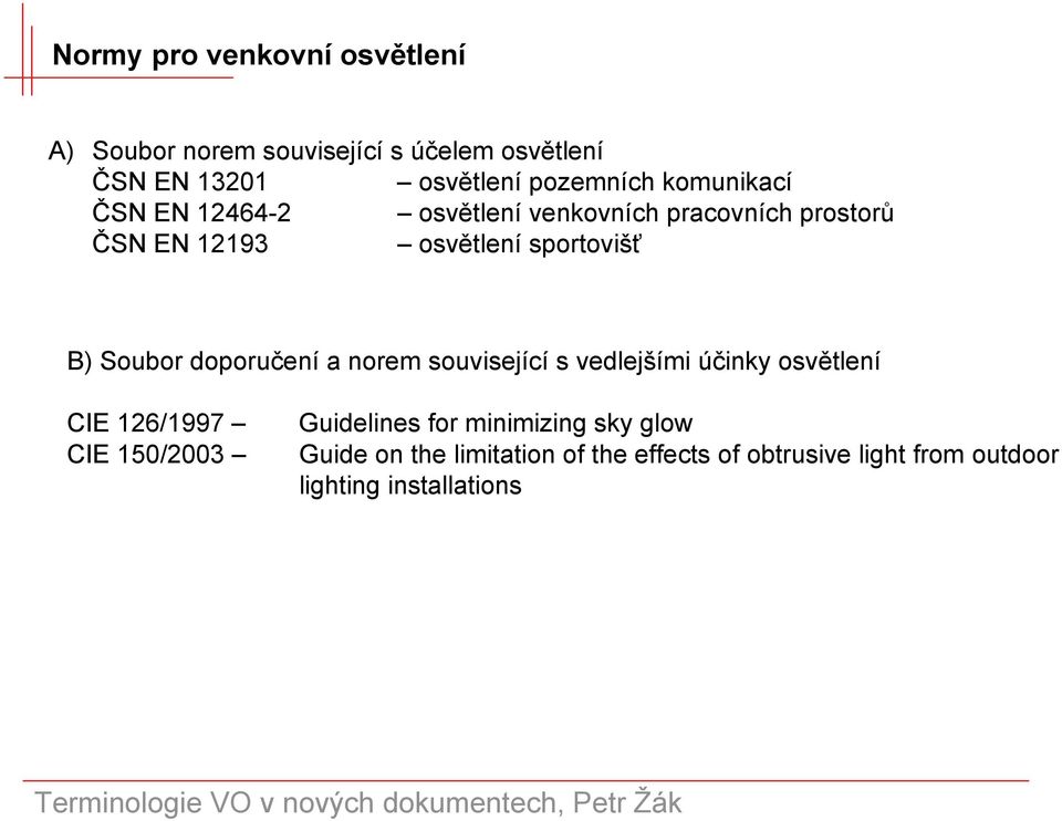 Soubor doporučení a norem související s vedlejšími účinky osvětlení CIE 126/1997 CIE 150/2003 Guidelines for