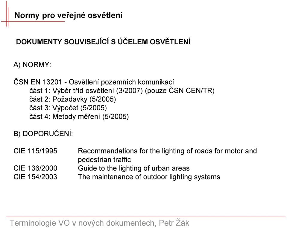(5/2005) část 4: Metody měření (5/2005) B) DOPORUČENÍ: CIE 115/1995 CIE 136/2000 CIE 154/2003 Recommendations for the