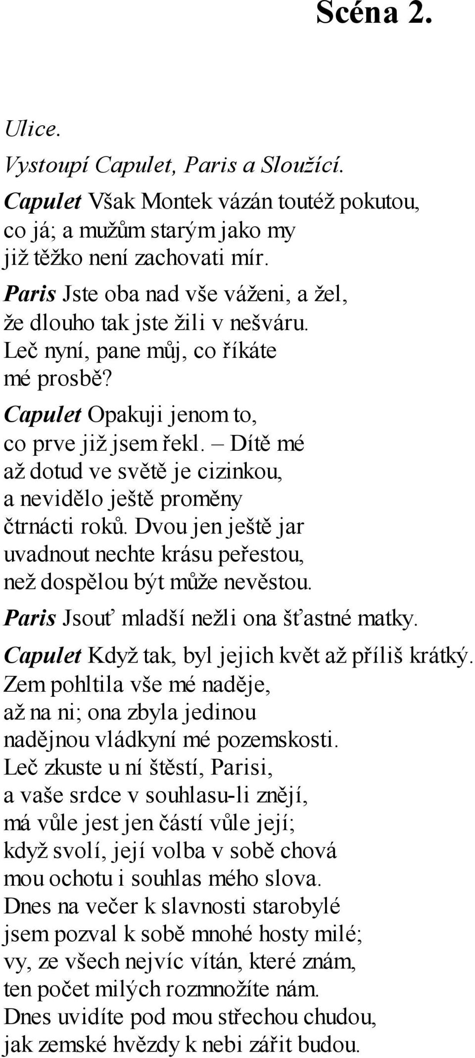 Dítě mé až dotud ve světě je cizinkou, a nevidělo ještě proměny čtrnácti roků. Dvou jen ještě jar uvadnout nechte krásu peřestou, než dospělou být může nevěstou.