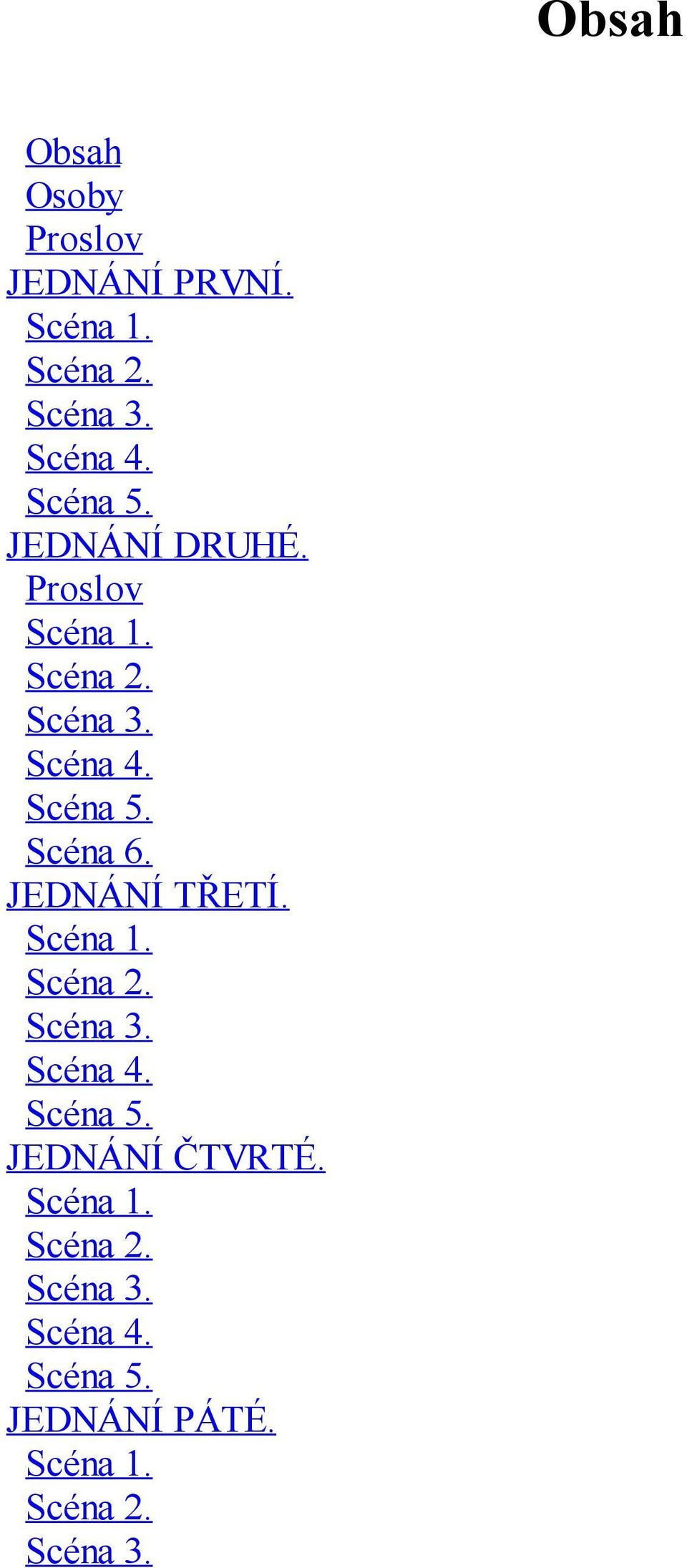 JEDNÁNÍ TŘETÍ. Scéna 1. Scéna 2. Scéna 3. Scéna 4. Scéna 5. JEDNÁNÍ ČTVRTÉ.