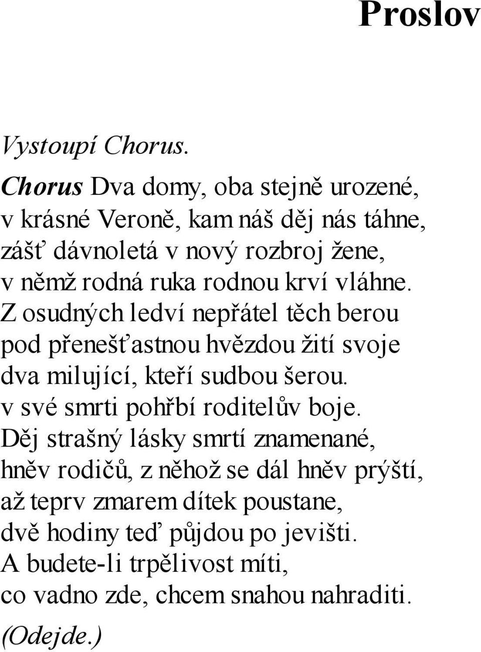 rodnou krví vláhne. Z osudných ledví nepřátel těch berou pod přenešťastnou hvězdou žití svoje dva milující, kteří sudbou šerou.