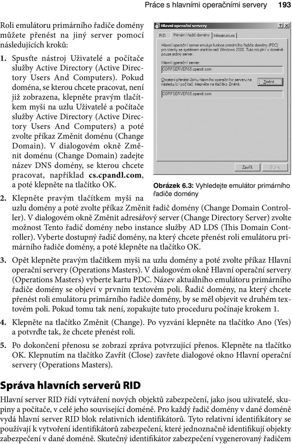 Pokud doména, se kterou chcete pracovat, není již zobrazena, klepněte pravým tlačítkem myši na uzlu Uživatelé a počítače služby Active Directory (Active Directory Users And Computers) a poté zvolte