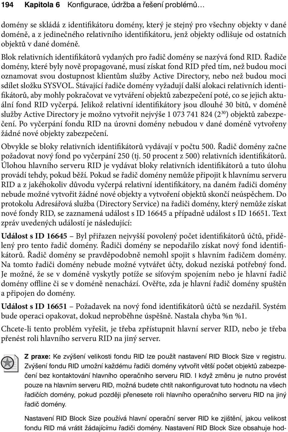 Řadiče domény, které byly nově propagované, musí získat fond RID před tím, než budou moci oznamovat svou dostupnost klientům služby Active Directory, nebo než budou moci sdílet složku SYSVOL.