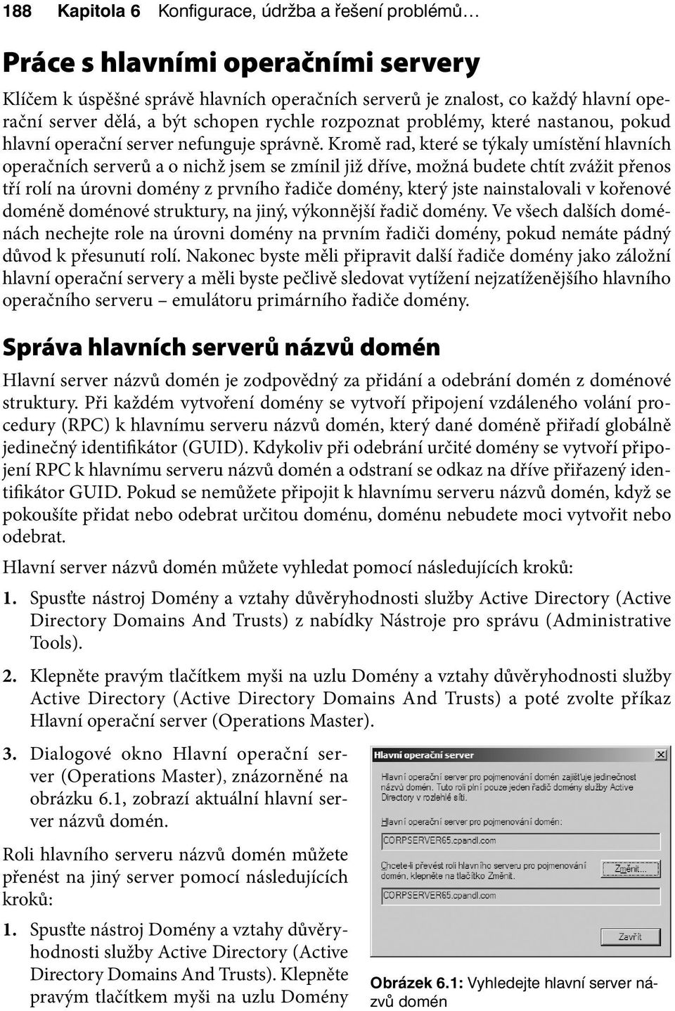 Kromě rad, které se týkaly umístění hlavních operačních serverů a o nichž jsem se zmínil již dříve, možná budete chtít zvážit přenos tří rolí na úrovni domény z prvního řadiče domény, který jste