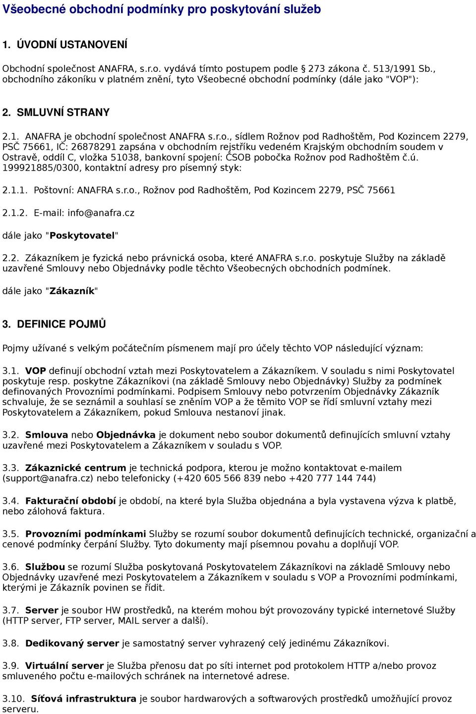 Kozincem 2279, PSČ 75661, IČ: 26878291 zapsána v obchodním rejstříku vedeném Krajským obchodním soudem v Ostravě, oddíl C, vložka 51038, bankovní spojení: ČSOB pobočka Rožnov pod Radhoštěm č.ú.