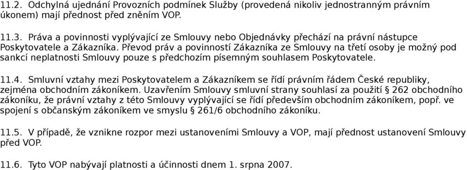 Převod práv a povinností Zákazníka ze Smlouvy na třetí osoby je možný pod sankcí neplatnosti Smlouvy pouze s předchozím písemným souhlasem Poskytovatele. 11.4.