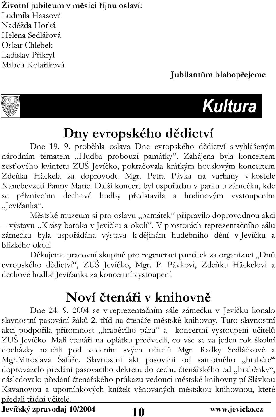 Zahájena byla koncertem žesťového kvintetu ZUŠ Jevíčko, pokračovala krátkým houslovým koncertem Zdeňka Häckela za doprovodu Mgr. Petra Pávka na varhany v kostele Nanebevzetí Panny Marie.