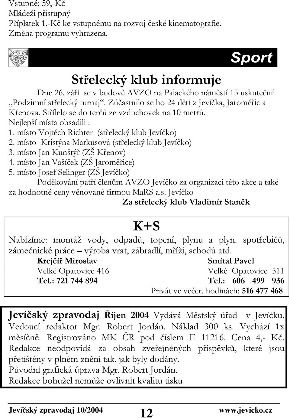 Nejlepší místa obsadili : 1. místo Vojtěch Richter (střelecký klub Jevíčko) 2. místo Kristýna Markusová (střelecký klub Jevíčko) 3. místo Jan Kunštýř (ZŠ Křenov) 4.