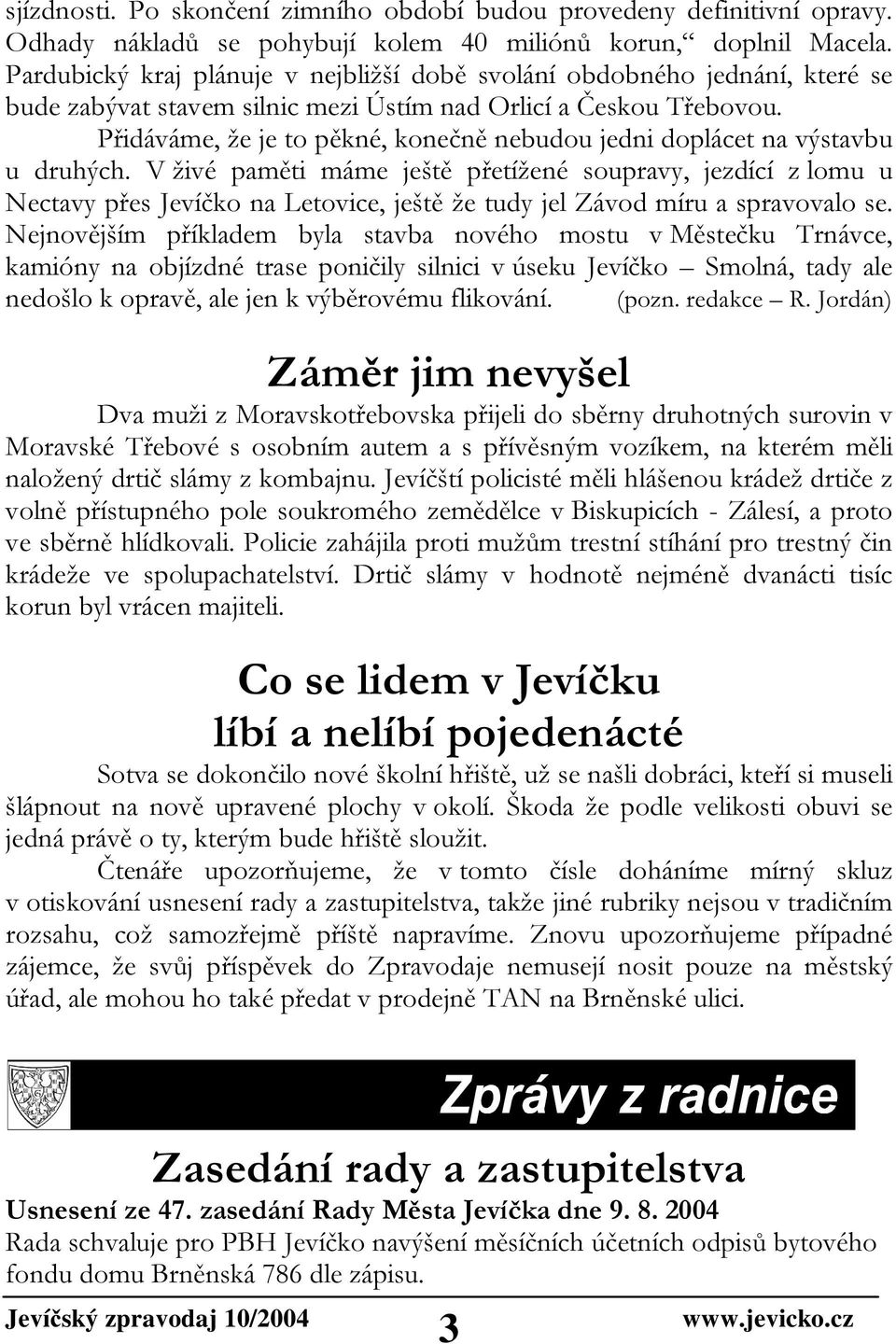 Přidáváme, že je to pěkné, konečně nebudou jedni doplácet na výstavbu u druhých.