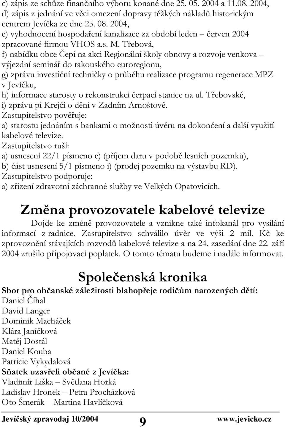 Třebová, f) nabídku obce Čepí na akci Regionální školy obnovy a rozvoje venkova výjezdní seminář do rakouského euroregionu, g) zprávu investiční techničky o průběhu realizace programu regenerace MPZ