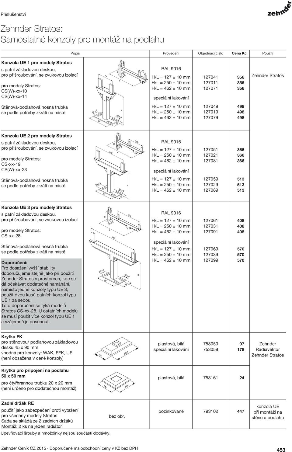 mm 127049 127019 127079 498 498 498 Konzola UE 2 pro modely Stratos s patní základovou deskou, pro přišroubování, se zvukovou izolací pro modely Stratos: CS-xx-19 CS(W)-xx-23 H/L = 127 ± 10 mm H/L =