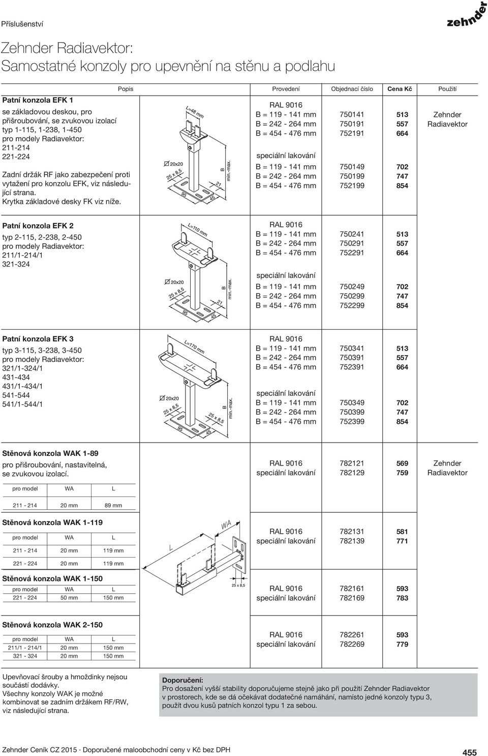 B = 119-141 mm B = 242-264 mm B = 44-476 mm B = 119-141 mm B = 242-264 mm B = 44-476 mm 70141 70191 72191 70149 70199 72199 13 7 664 702 747 84 Radiavektor Patní konzola EFK 2 typ 2-11, 2-238, 2-40