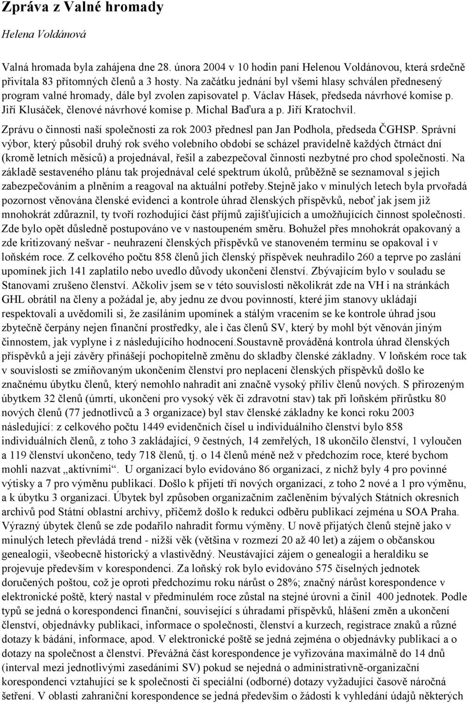 Michal Baďura a p. Jiří Kratochvíl. Zprávu o činnosti naší společnosti za rok 2003 přednesl pan Jan Podhola, předseda ČGHSP.