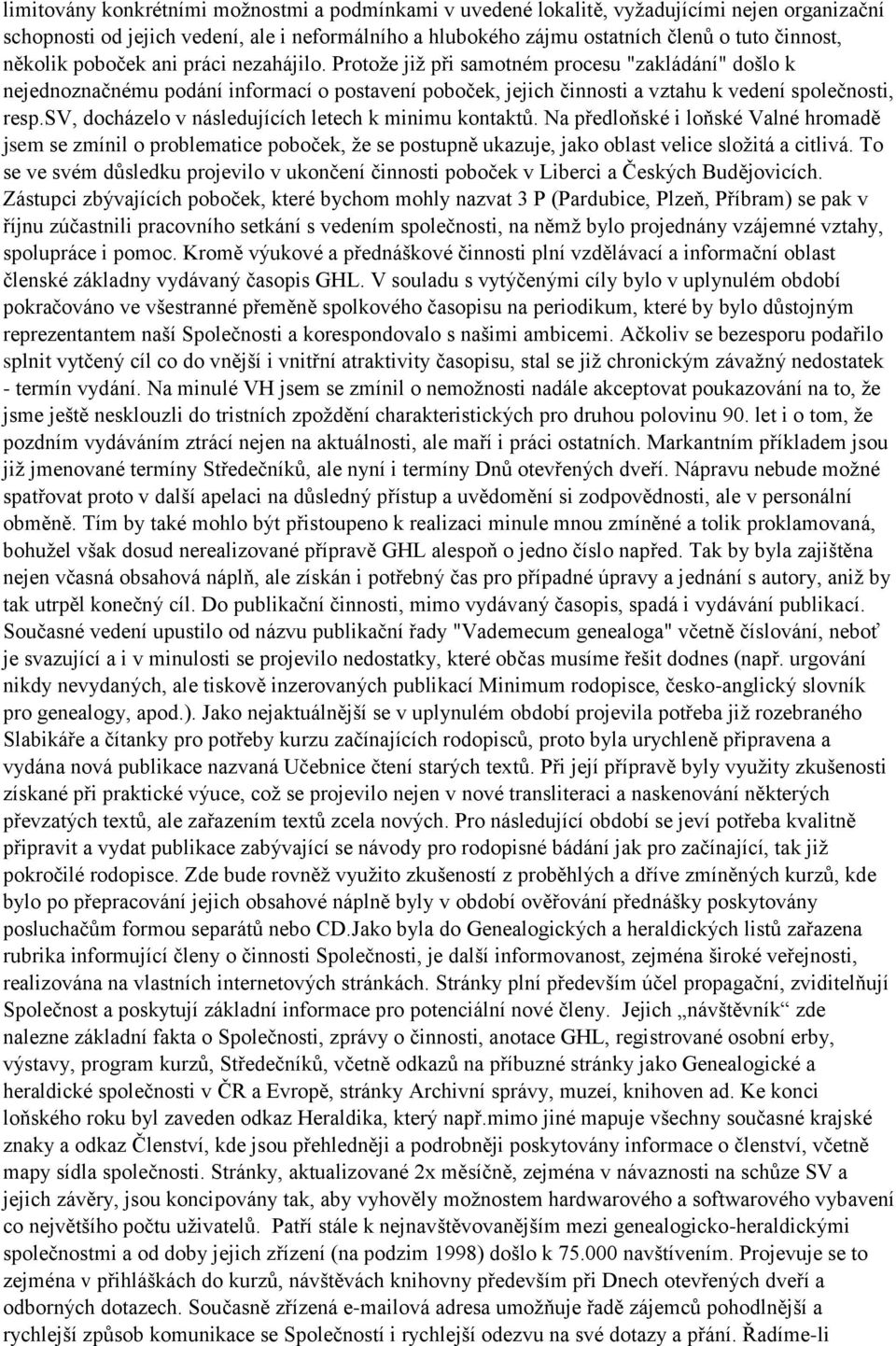 sv, docházelo v následujících letech k minimu kontaktů. Na předloňské i loňské Valné hromadě jsem se zmínil o problematice poboček, že se postupně ukazuje, jako oblast velice složitá a citlivá.