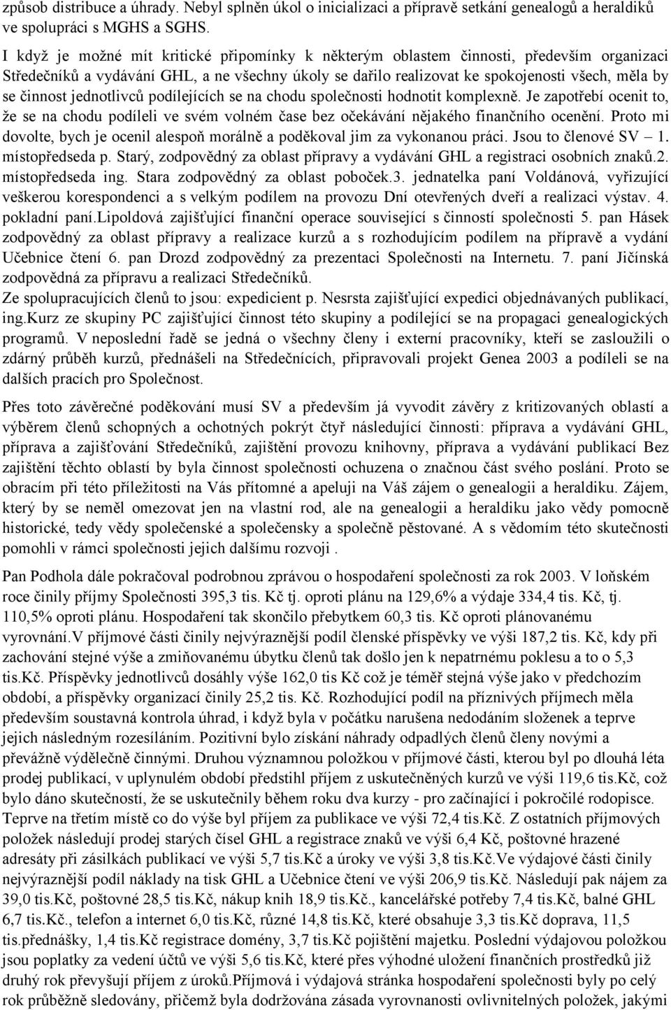 činnost jednotlivců podílejících se na chodu společnosti hodnotit komplexně. Je zapotřebí ocenit to, že se na chodu podíleli ve svém volném čase bez očekávání nějakého finančního ocenění.