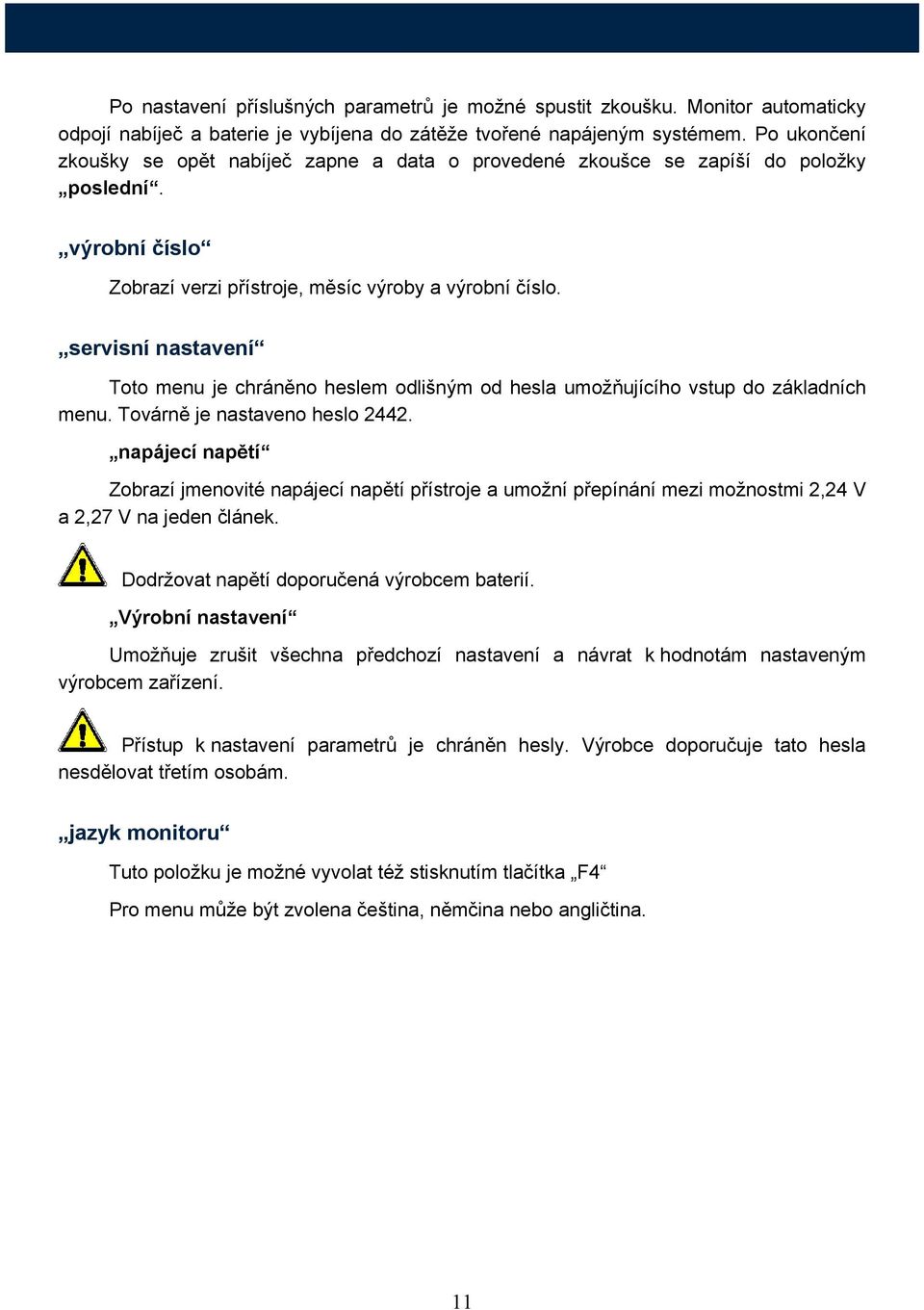 servisní nastavení Toto menu je chráněno heslem odlišným od hesla umožňujícího vstup do základních menu. Továrně je nastaveno heslo 2442.