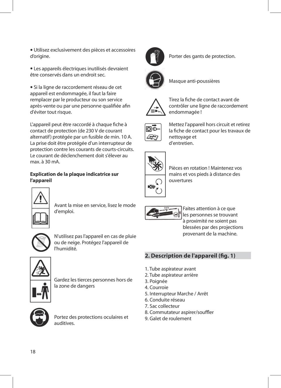 L'appareil peut être raccordé à chaque fiche à contact de protection (de 230 V de courant alternatif) protégée par un fusible de min. 10 A.