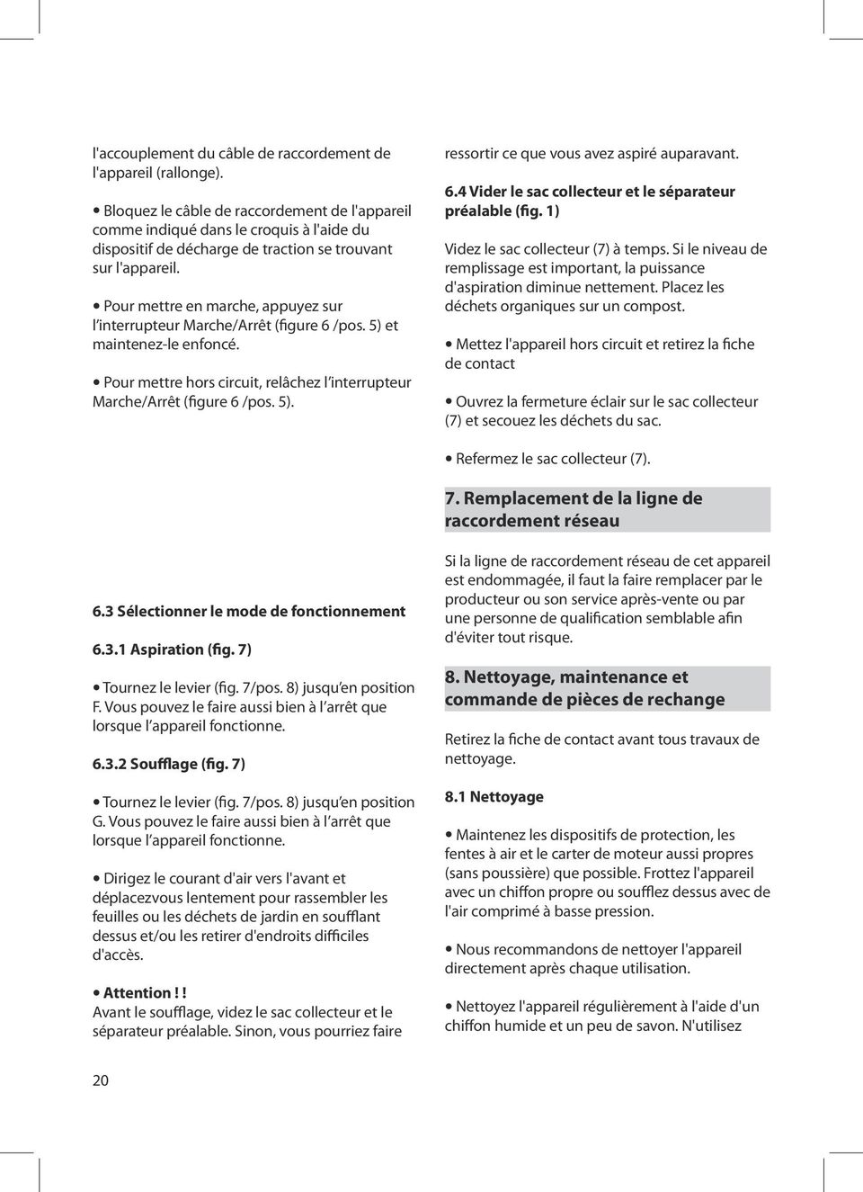 Pour mettre en marche, appuyez sur l interrupteur Marche/Arrêt (figure 6 /pos. 5) et maintenez-le enfoncé. Pour mettre hors circuit, relâchez l interrupteur Marche/Arrêt (figure 6 /pos. 5). ressortir ce que vous avez aspiré auparavant.