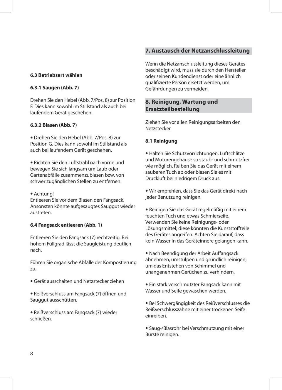 Dies kann sowohl im Stillstand als auch bei laufendem Gerät geschehen. Richten Sie den Luftstrahl nach vorne und bewegen Sie sich langsam um Laub oder Gartenabfälle zusammenzublasen bzw.