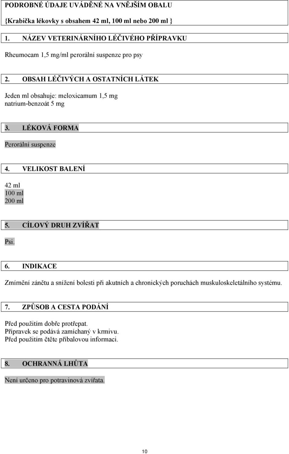 OBSAH LÉČIVÝCH A OSTATNÍCH LÁTEK Jeden ml obsahuje: meloxicamum 1,5 mg natrium-benzoát 5 mg 3. LÉKOVÁ FORMA Perorální suspenze 4. VELIKOST BALENÍ 42 ml 100 ml 200 ml 5.