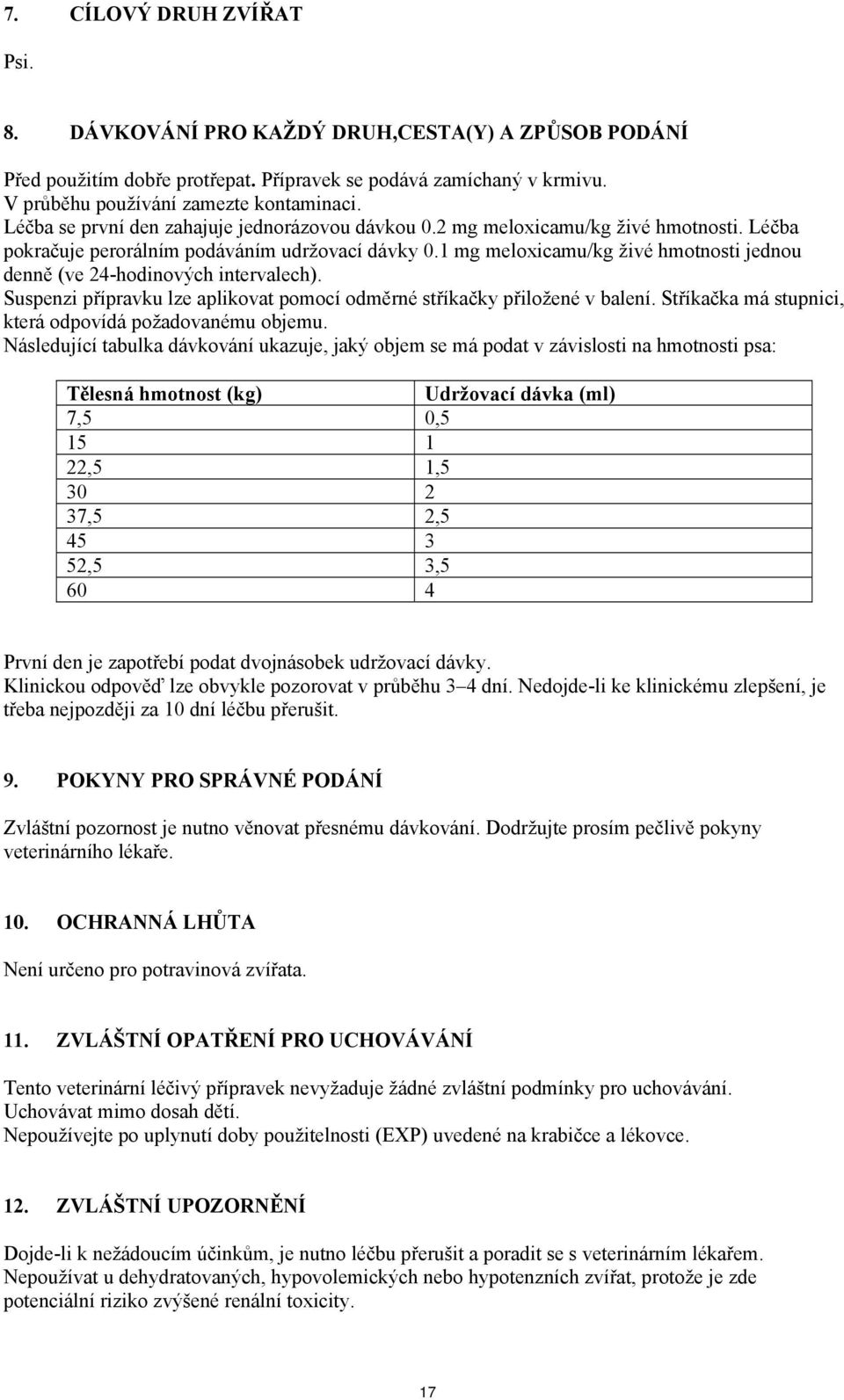 1 mg meloxicamu/kg živé hmotnosti jednou denně (ve 24-hodinových intervalech). Suspenzi přípravku lze aplikovat pomocí odměrné stříkačky přiložené v balení.