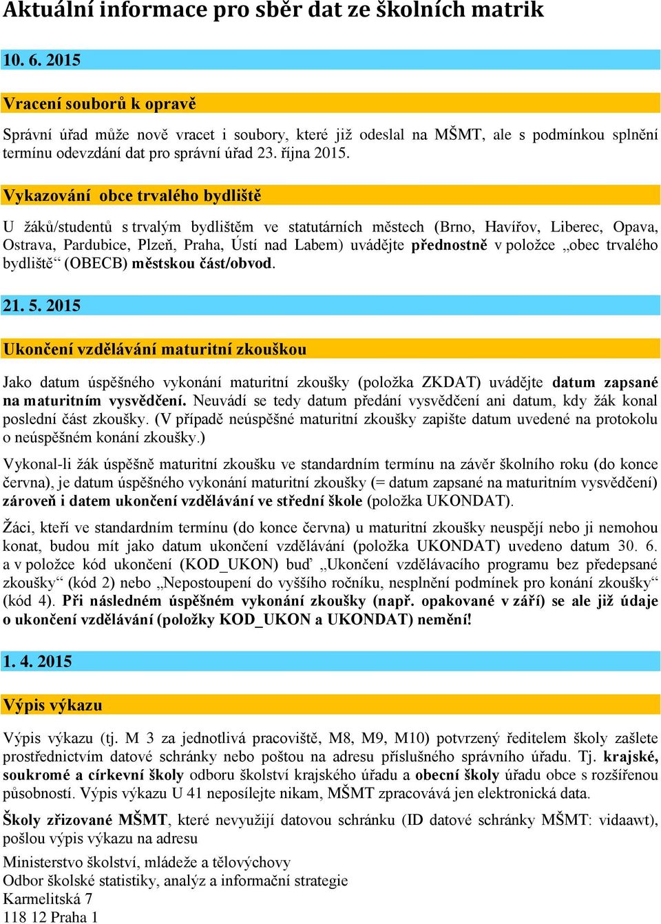 Vykazování obce trvalého bydliště U žáků/studentů s trvalým bydlištěm ve statutárních městech (Brno, Havířov, Liberec, Opava, Ostrava, Pardubice, Plzeň, Praha, Ústí nad Labem) uvádějte přednostně v