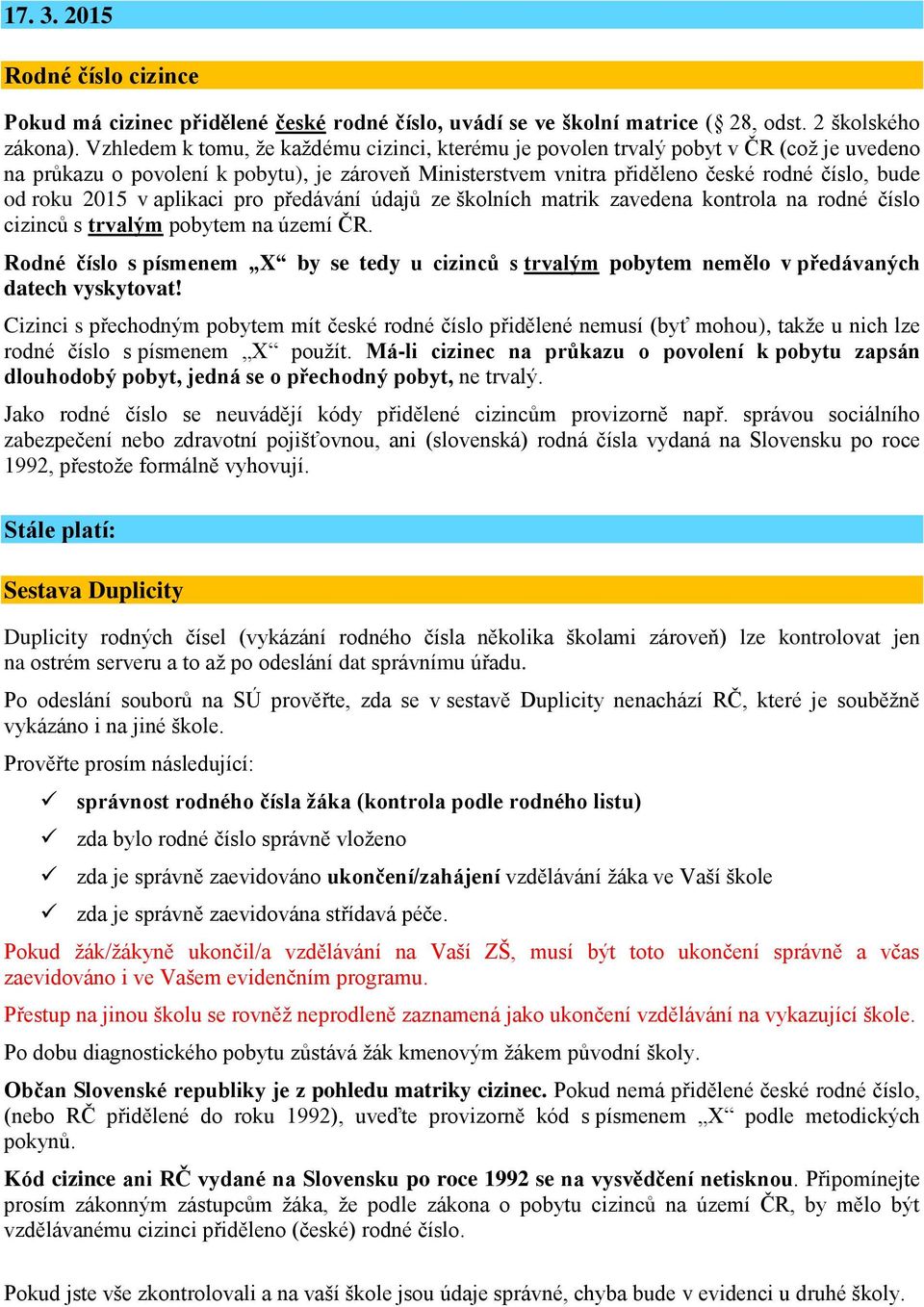 2015 v aplikaci pro předávání údajů ze školních matrik zavedena kontrola na rodné číslo cizinců s trvalým pobytem na území ČR.