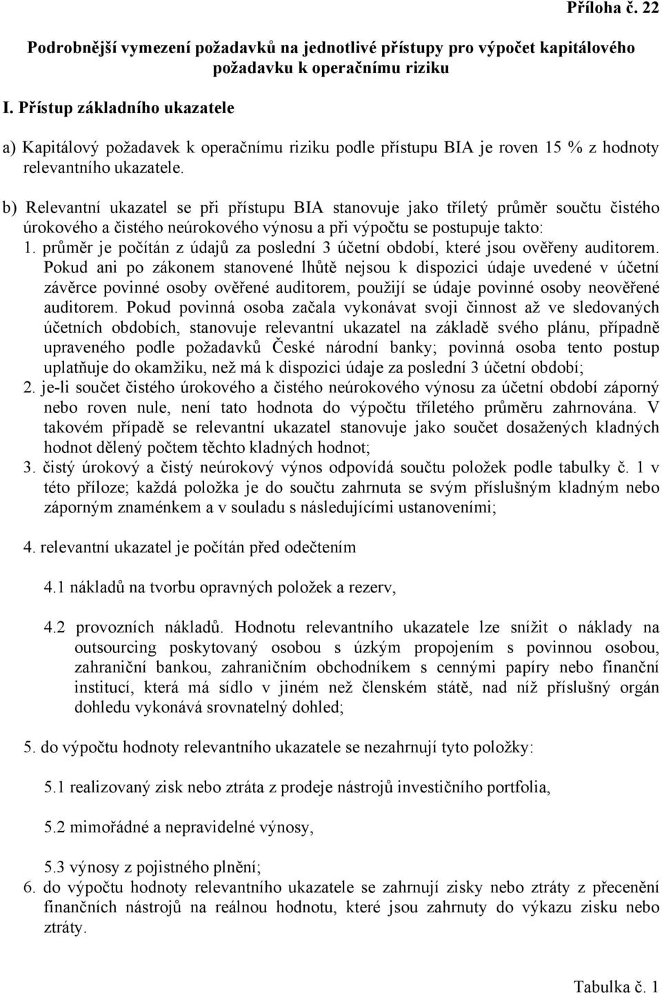 b) Relevantní ukazatel se při přístupu BIA stanovuje jako tříletý průměr součtu čistého úrokového a čistého neúrokového výnosu a při výpočtu se postupuje takto: 1.