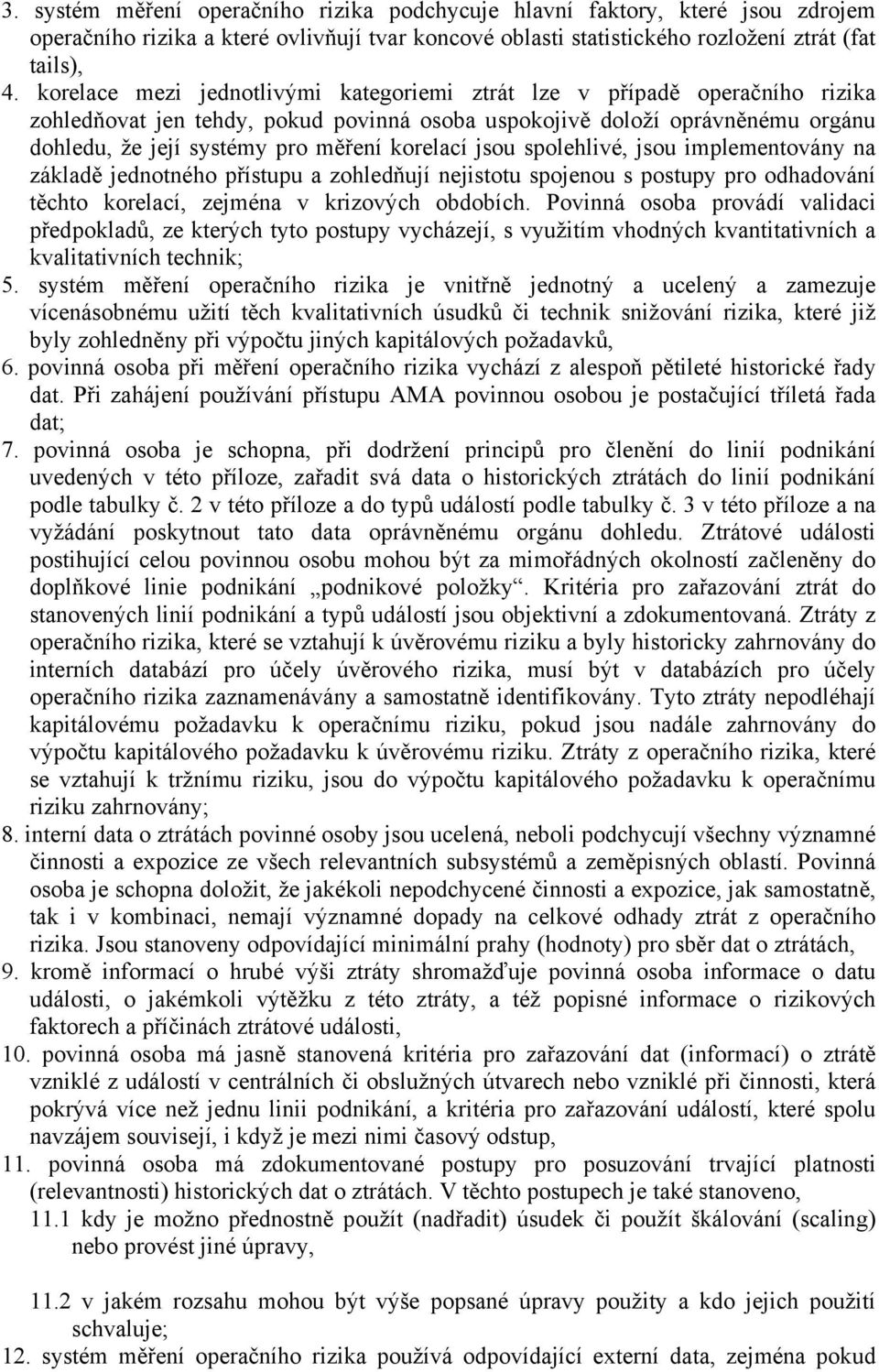 korelací jsou spolehlivé, jsou implementovány na základě jednotného přístupu a zohledňují nejistotu spojenou s postupy pro odhadování těchto korelací, zejména v krizových obdobích.