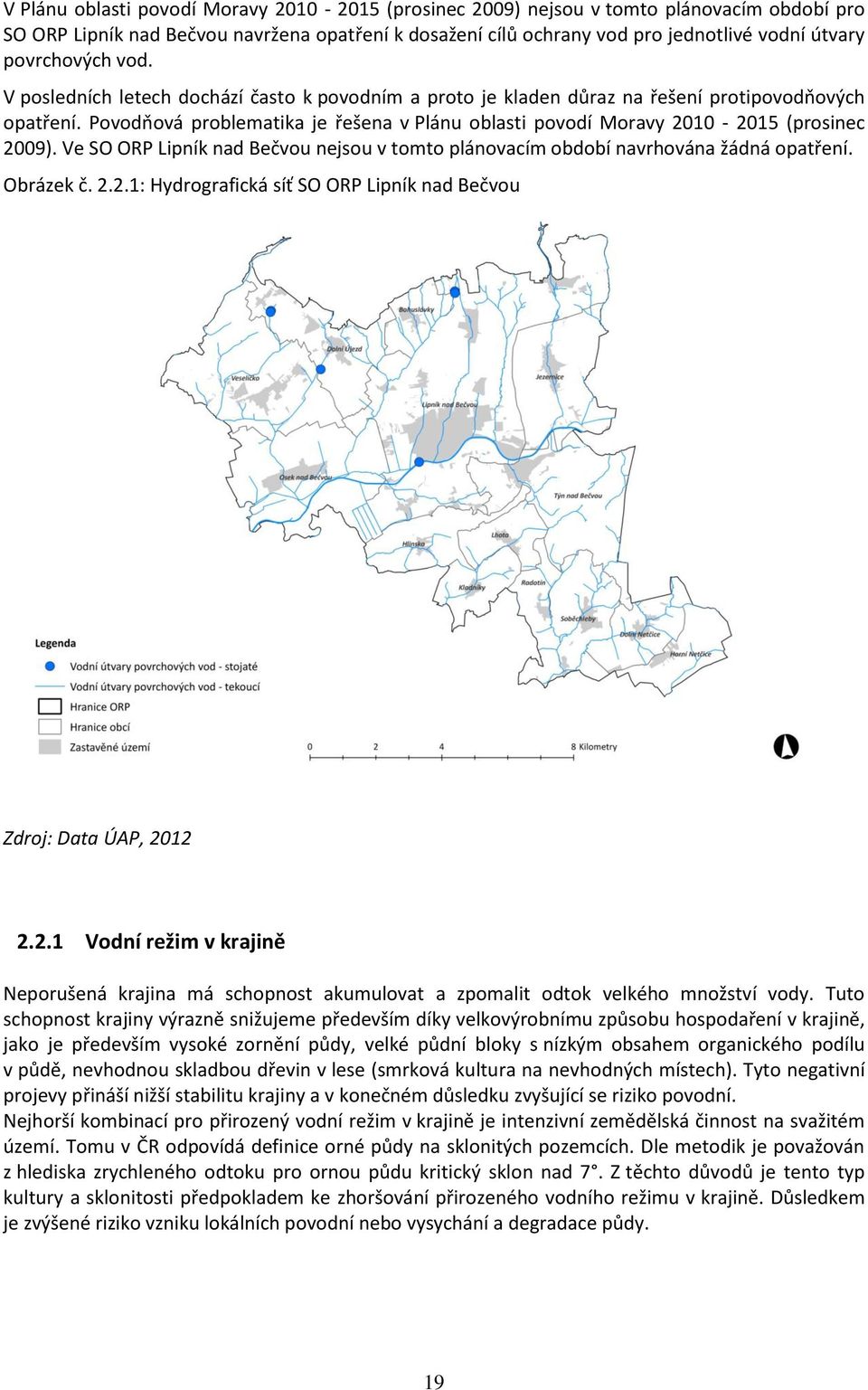 Povodňová problematika je řešena v Plánu oblasti povodí Moravy 2010-2015 (prosinec 2009). Ve SO ORP Lipník nad Bečvou nejsou v tomto plánovacím období navrhována žádná opatření. Obrázek č. 2.2.1: Hydrografická síť SO ORP Lipník nad Bečvou Zdroj: Data ÚAP, 2012 2.