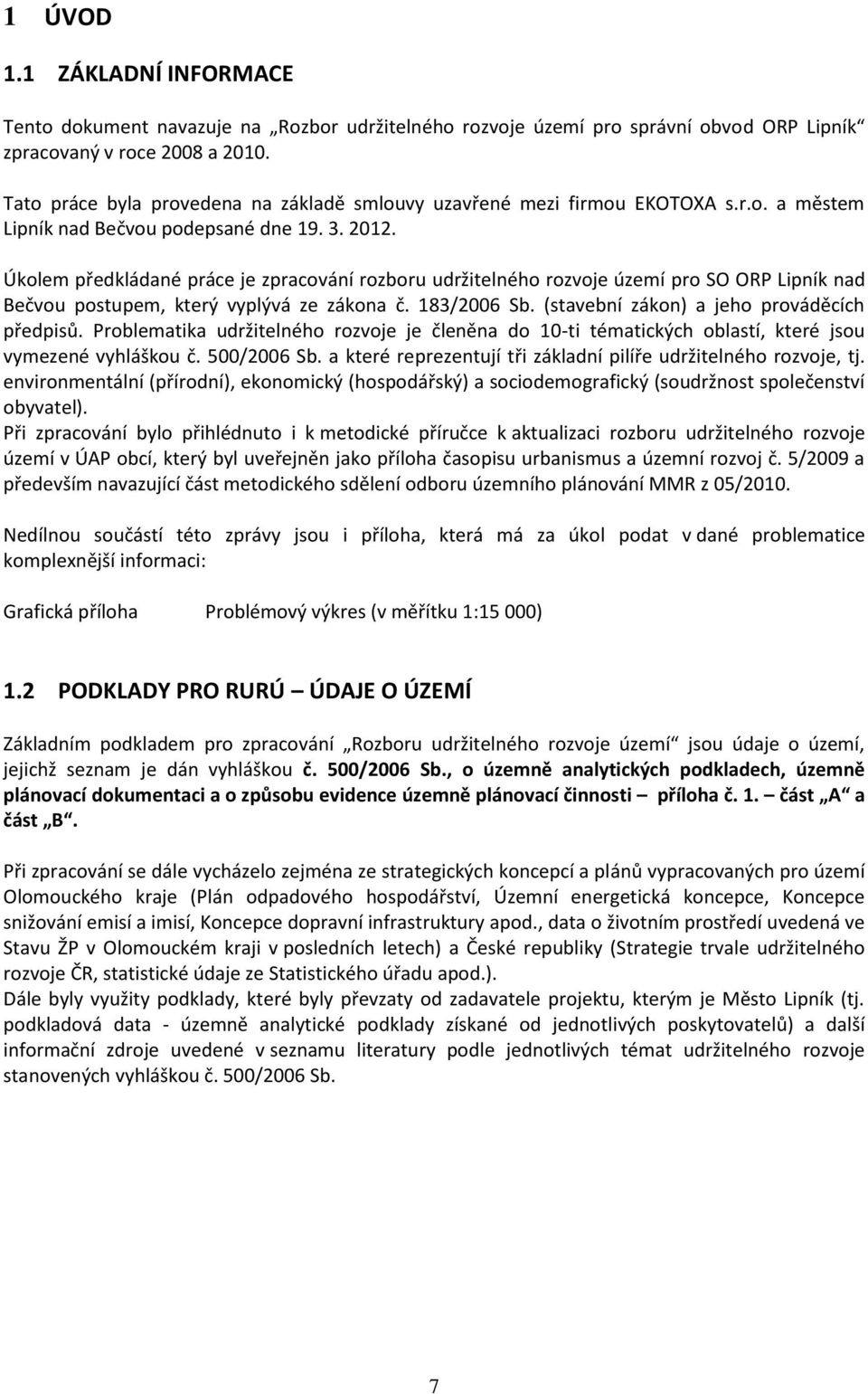 Úkolem předkládané práce je zpracování rozboru udržitelného rozvoje území pro SO ORP Lipník nad Bečvou postupem, který vyplývá ze zákona č. 183/2006 Sb. (stavební zákon) a jeho prováděcích předpisů.