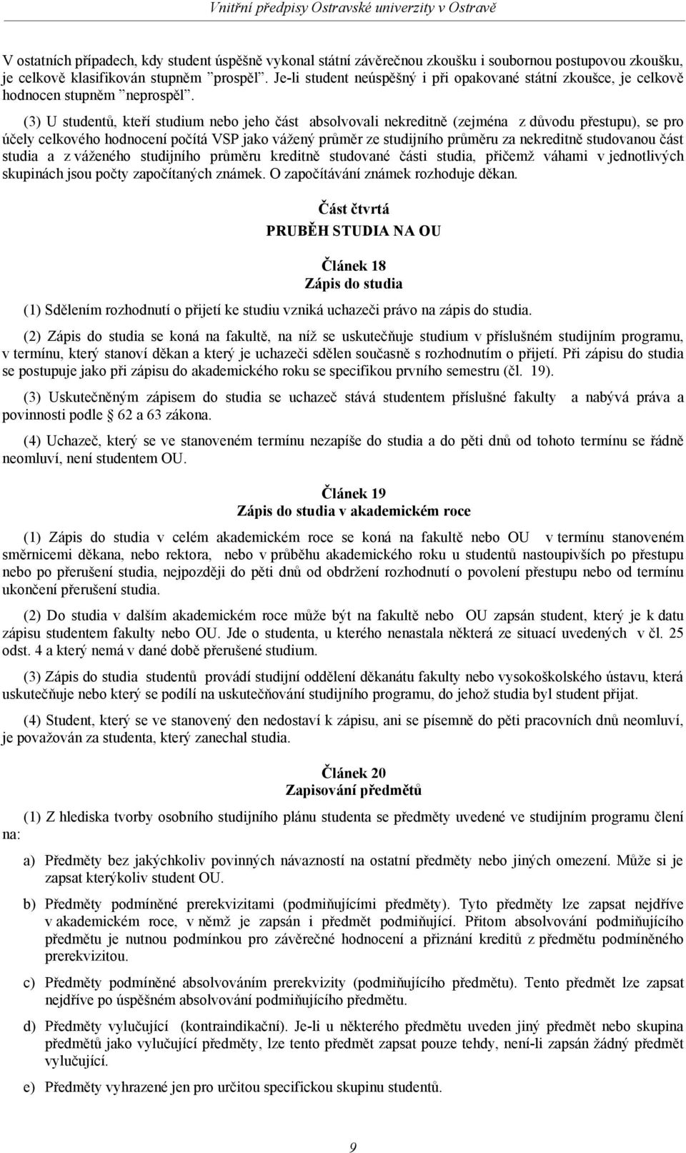 (3) U studentů, kteří studium nebo jeho část absolvovali nekreditně (zejména z důvodu přestupu), se pro účely celkového hodnocení počítá VSP jako vážený průměr ze studijního průměru za nekreditně