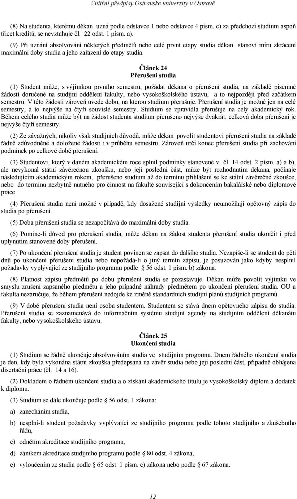 Článek 24 Přerušení studia (1) Student může, s výjimkou prvního semestru, požádat děkana o přerušení studia, na základě písemné žádosti doručené na studijní oddělení fakulty, nebo vysokoškolského