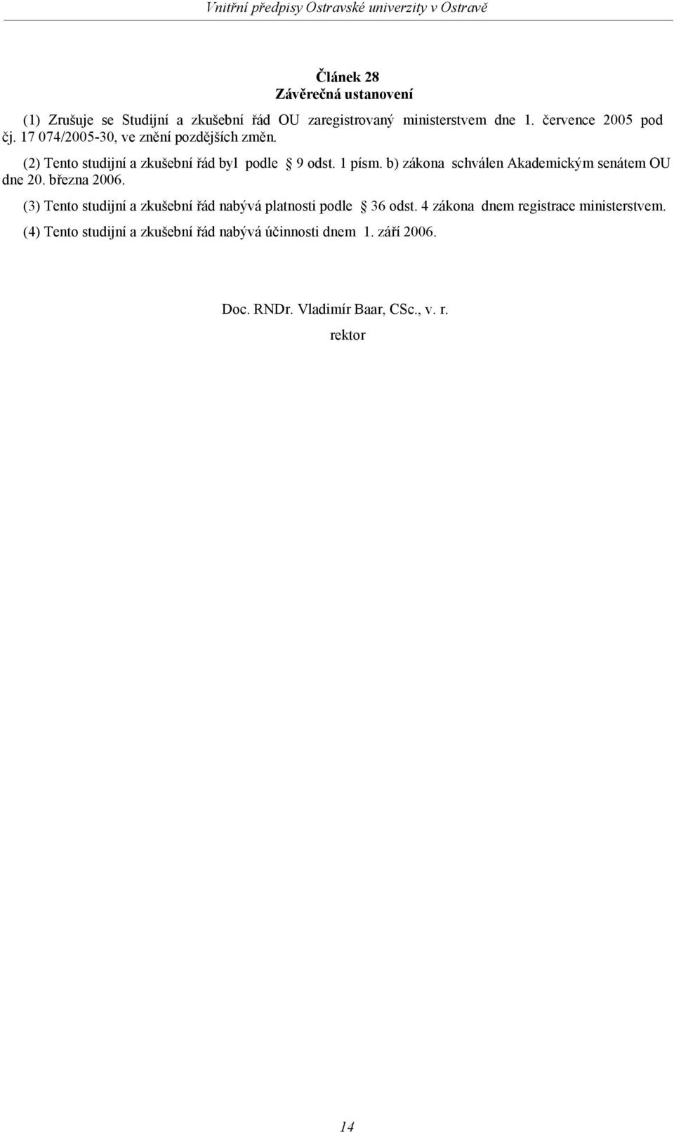 b) zákona schválen Akademickým senátem OU dne 20. března 2006. (3) Tento studijní a zkušební řád nabývá platnosti podle 36 odst.