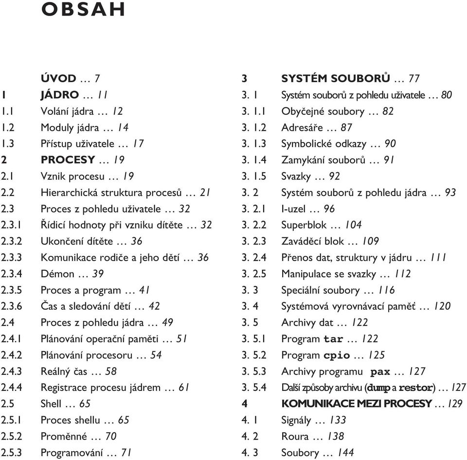 4.2 Plánování procesoru 54 2.4.3 Reáln ãas 58 2.4.4 Registrace procesu jádrem 61 2.5 Shell 65 2.5.1 Proces shellu 65 2.5.2 Promûnné 70 2.5.3 Programování 71 3 SYSTÉM SOUBORÒ 77 3.