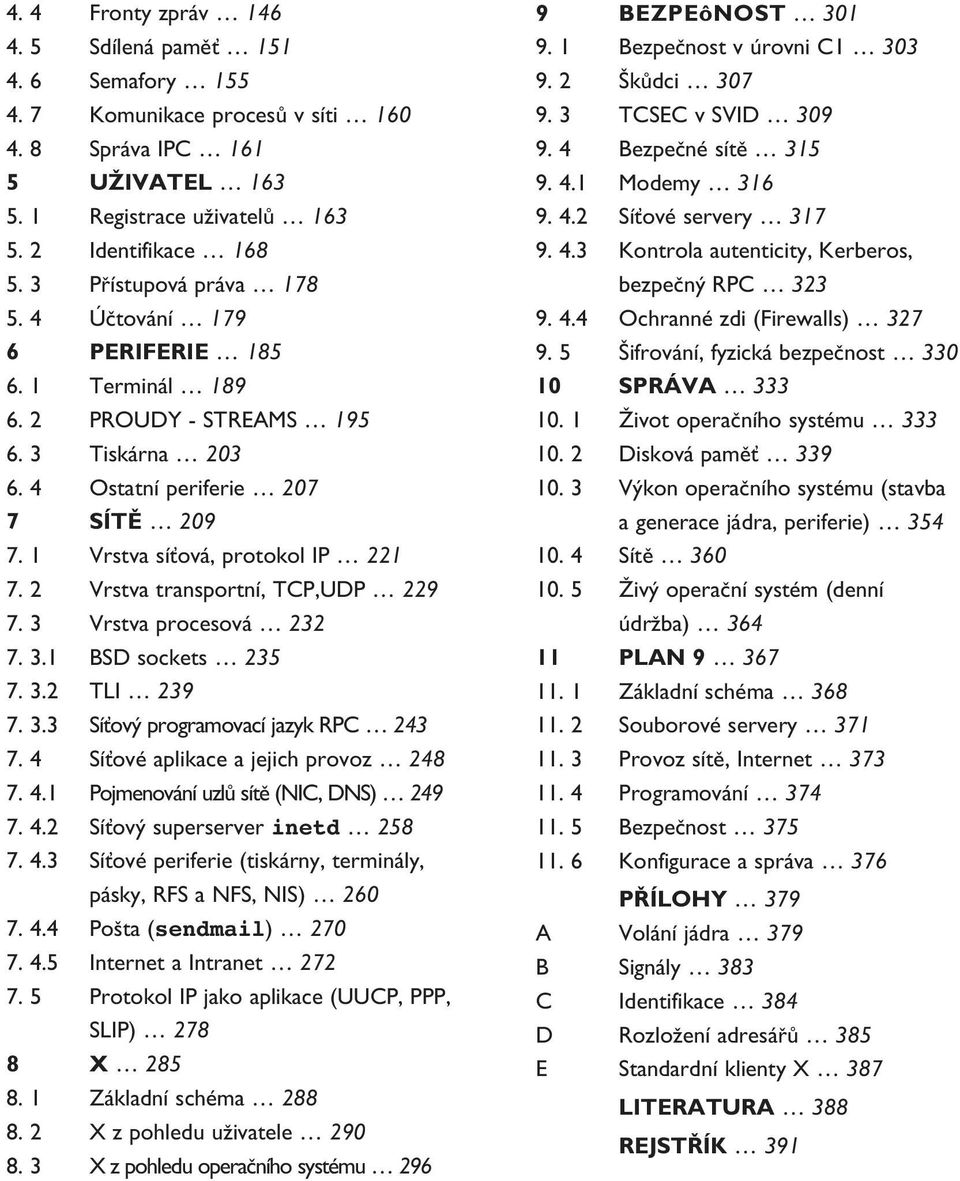 2 Vrstva transportní, TCP,UDP 229 7. 3 Vrstva procesová 232 7. 3.1 BSD sockets 235 7. 3.2 TLI 239 7. 3.3 SíÈov programovací jazyk RPC 243 7. 4 SíÈové aplikace a jejich provoz 248 7. 4.1 Pojmenování uzlû sítû (NIC, DNS) 249 7.