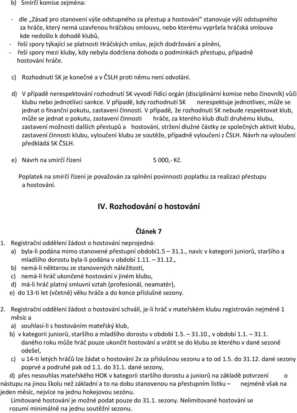 hostování hráče. c) Rozhodnutí SK je konečné a v ČSLH proti němu není odvolání.
