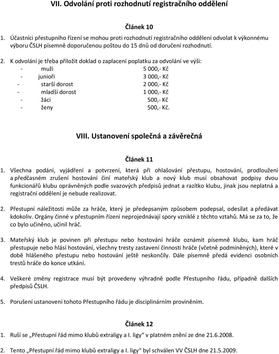 K odvolání je třeba přiložit doklad o zaplacení poplatku za odvolání ve výši: - muži 5000,- Kč - junioři 3000,- Kč - starší dorost 2000,- Kč - mladší dorost 1000,- Kč - žáci 500,- Kč - ženy 500,- Kč.