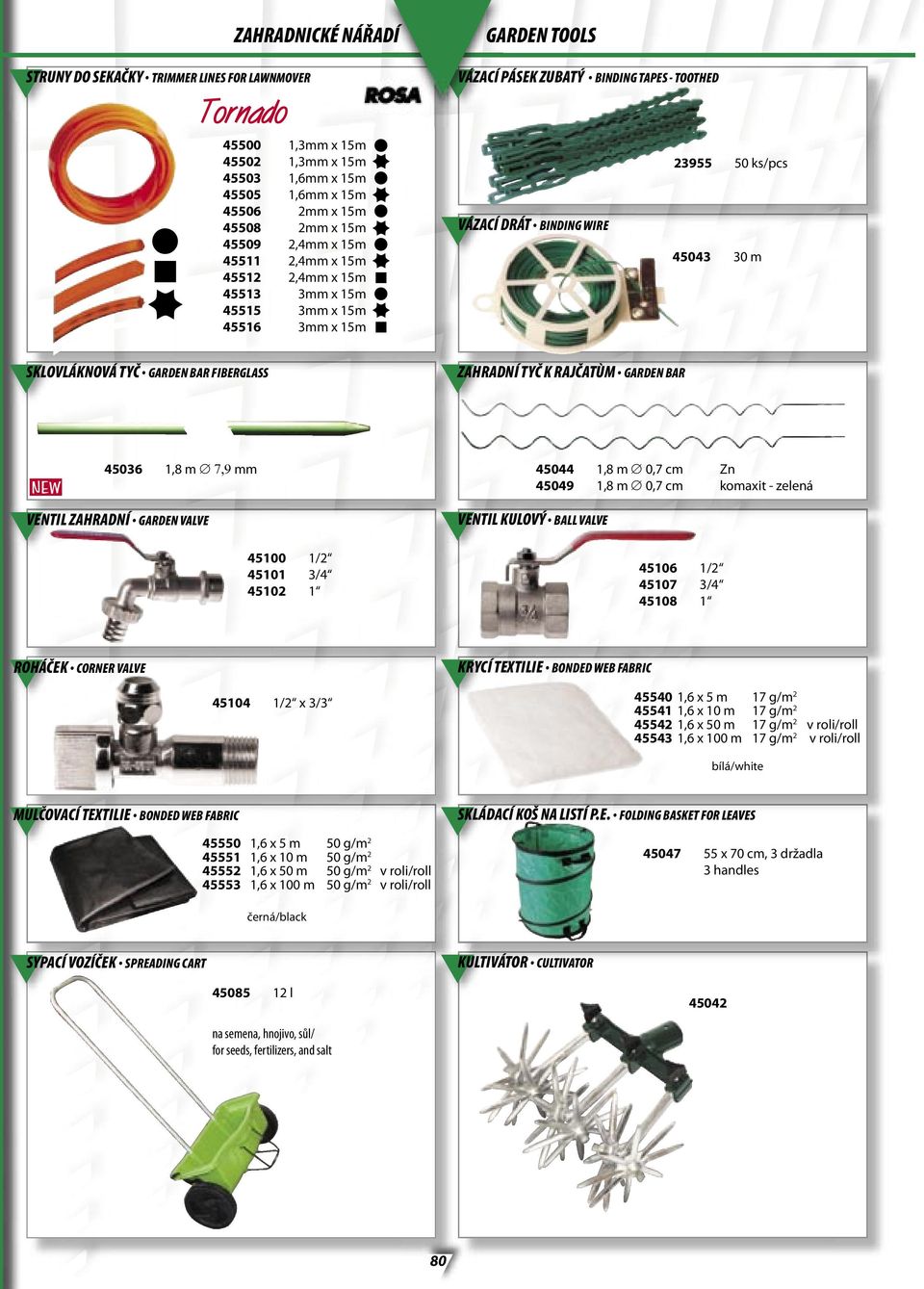 GARDEN BAR FIBERGLASS ZAHRADNÍ TYČ K RAJČATÙM GARDEN BAR NEW 45036 1,8 m 7,9 mm 45044 1,8 m 0,7 cm Zn 45049 1,8 m 0,7 cm komaxit - zelená VENTIL ZAHRADNÍ GARDEN VALVE VENTIL KULOVÝ BALL VALVE 45100
