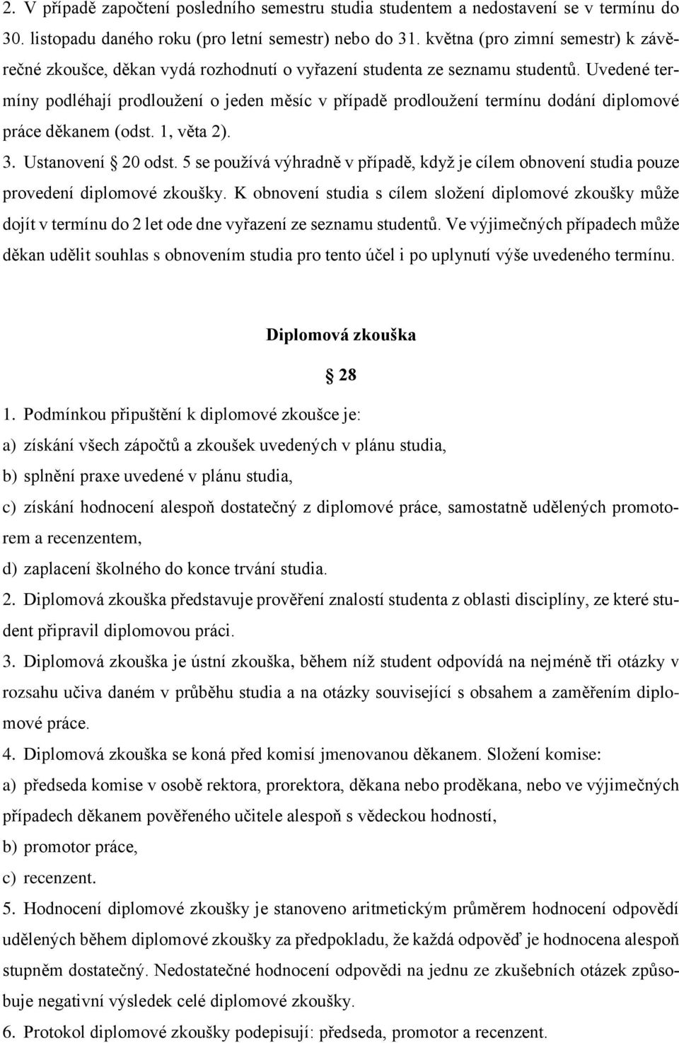 Uvedené termíny podléhají prodloužení o jeden měsíc v případě prodloužení termínu dodání diplomové práce děkanem (odst. 1, věta 2). 3. Ustanovení 20 odst.