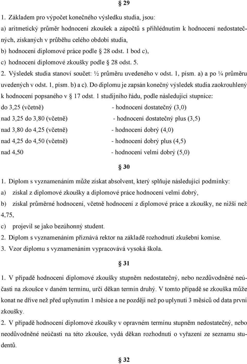 a) a po ¼ průměru uvedených v odst. 1, písm. b) a c). Do diplomu je zapsán konečný výsledek studia zaokrouhlený k hodnocení popsaného v 17 odst.