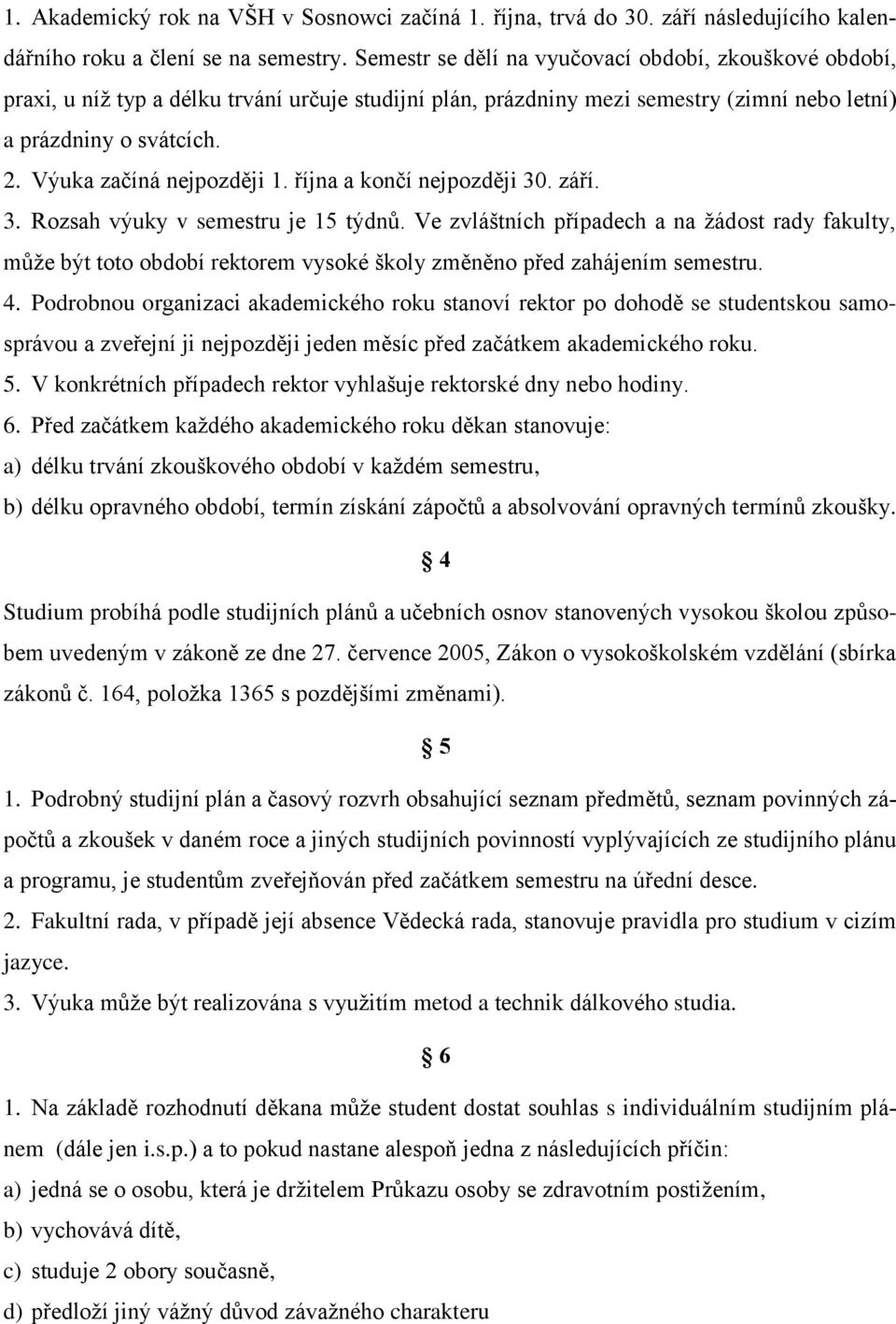 Výuka začíná nejpozději 1. října a končí nejpozději 30. září. 3. Rozsah výuky v semestru je 15 týdnů.