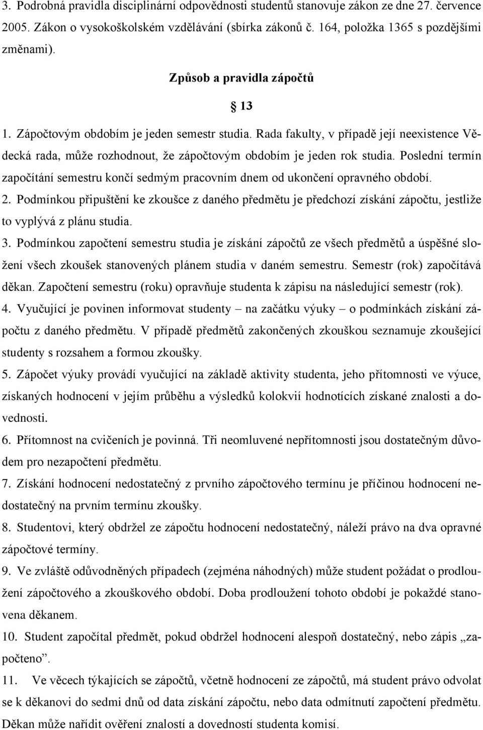 Poslední termín započítání semestru končí sedmým pracovním dnem od ukončení opravného období. 2.